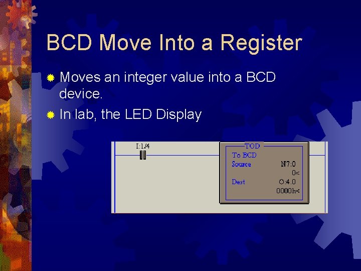 BCD Move Into a Register ® Moves an integer value into a BCD device. BCD Move Into a Register ® Moves an integer value into a BCD device.