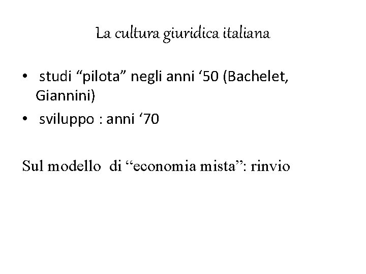 La cultura giuridica italiana • studi “pilota” negli anni ‘ 50 (Bachelet, Giannini) •