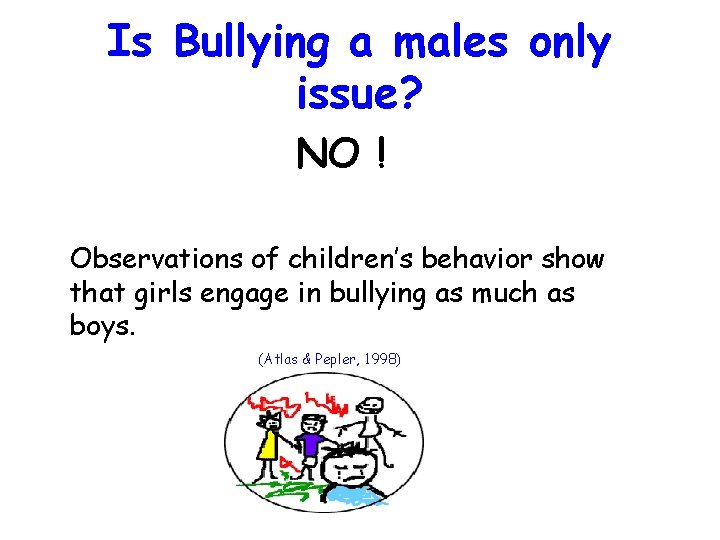 Is Bullying a males only issue? NO ! Observations of children’s behavior show that