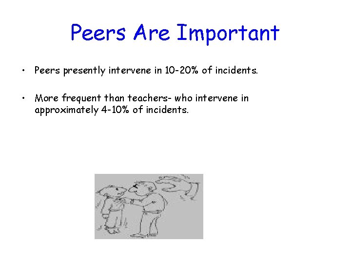 Peers Are Important • Peers presently intervene in 10 -20% of incidents. • More