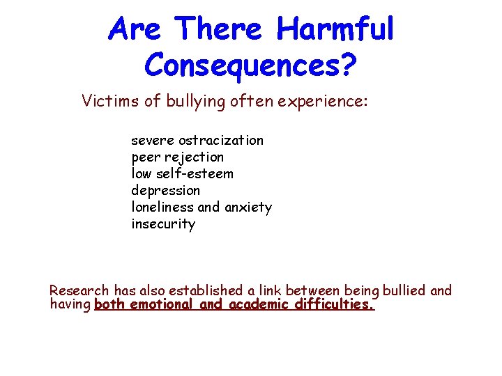 Are There Harmful Consequences? Victims of bullying often experience: severe ostracization peer rejection low