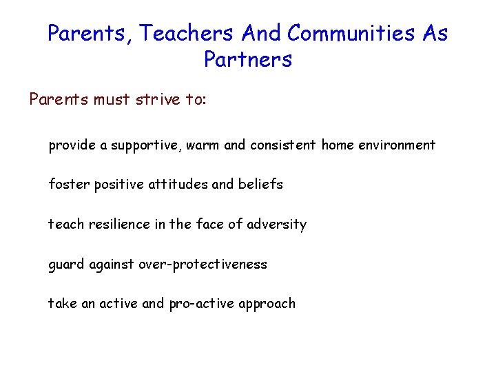 Parents, Teachers And Communities As Partners Parents must strive to: provide a supportive, warm