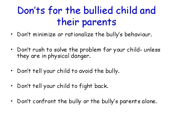 Don’ts for the bullied child and their parents • Don’t minimize or rationalize the