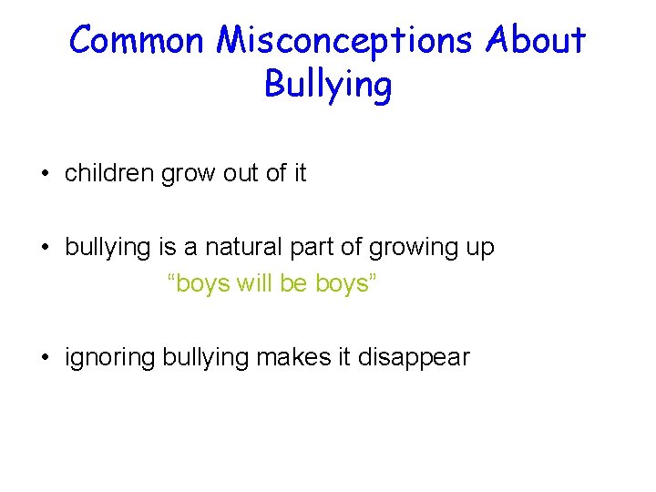 Common Misconceptions About Bullying • children grow out of it • bullying is a