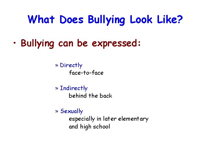 What Does Bullying Look Like? • Bullying can be expressed: » Directly face-to-face »