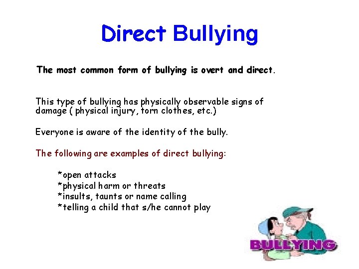 Direct Bullying The most common form of bullying is overt and direct. This type