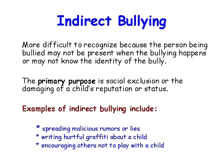 Indirect Bullying More difficult to recognize because the person being bullied may not be