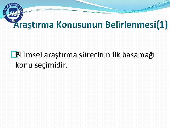 Araştırma Konusunun Belirlenmesi(1) �Bilimsel araştırma sürecinin ilk basamağı konu seçimidir. 