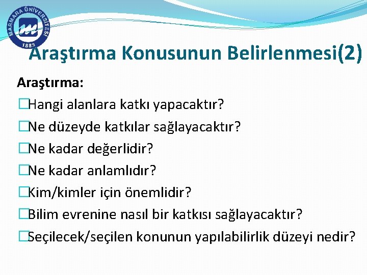 Araştırma Konusunun Belirlenmesi(2) Araştırma: �Hangi alanlara katkı yapacaktır? �Ne düzeyde katkılar sağlayacaktır? �Ne kadar