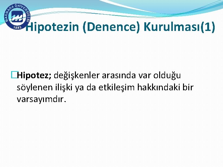 Hipotezin (Denence) Kurulması(1) �Hipotez; değişkenler arasında var olduğu söylenen ilişki ya da etkileşim hakkındaki