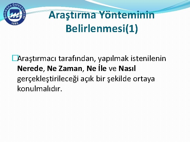 Araştırma Yönteminin Belirlenmesi(1) �Araştırmacı tarafından, yapılmak istenilenin Nerede, Ne Zaman, Ne İle ve Nasıl