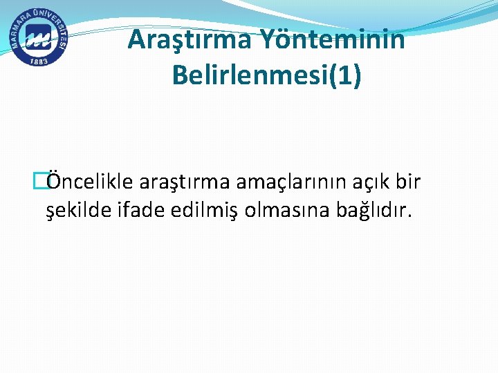 Araştırma Yönteminin Belirlenmesi(1) �Öncelikle araştırma amaçlarının açık bir şekilde ifade edilmiş olmasına bağlıdır. 