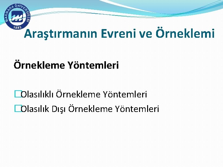 Araştırmanın Evreni ve Örneklemi Örnekleme Yöntemleri �Olasılıklı Örnekleme Yöntemleri �Olasılık Dışı Örnekleme Yöntemleri 