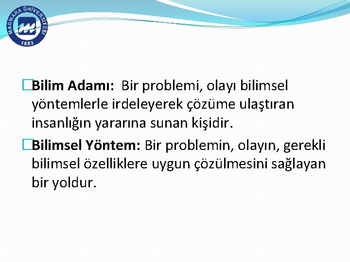 �Bilim Adamı: Bir problemi, olayı bilimsel yöntemlerle irdeleyerek çözüme ulaştıran insanlığın yararına sunan kişidir.