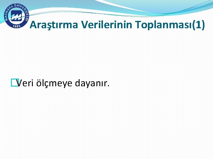 Araştırma Verilerinin Toplanması(1) �Veri ölçmeye dayanır. 