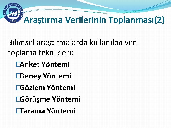 Araştırma Verilerinin Toplanması(2) Bilimsel araştırmalarda kullanılan veri toplama teknikleri; �Anket Yöntemi �Deney Yöntemi �Gözlem