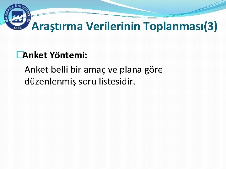 Araştırma Verilerinin Toplanması(3) �Anket Yöntemi: Anket belli bir amaç ve plana göre düzenlenmiş soru