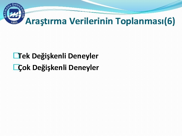 Araştırma Verilerinin Toplanması(6) �Tek Değişkenli Deneyler �Çok Değişkenli Deneyler 