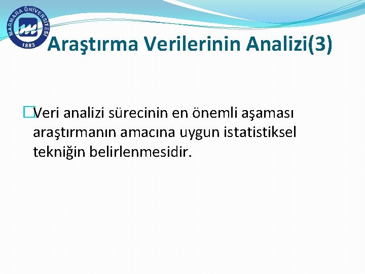 Araştırma Verilerinin Analizi(3) �Veri analizi sürecinin en önemli aşaması araştırmanın amacına uygun istatistiksel tekniğin