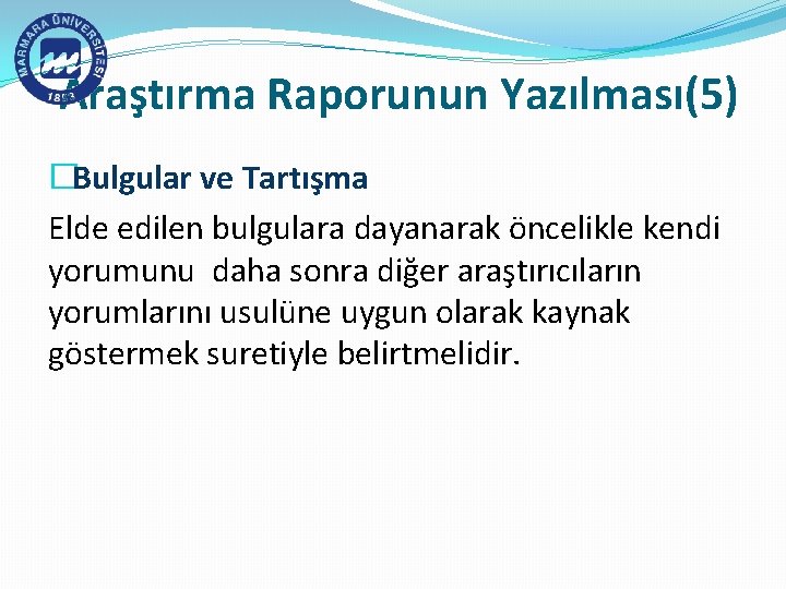 Araştırma Raporunun Yazılması(5) �Bulgular ve Tartışma Elde edilen bulgulara dayanarak öncelikle kendi yorumunu daha