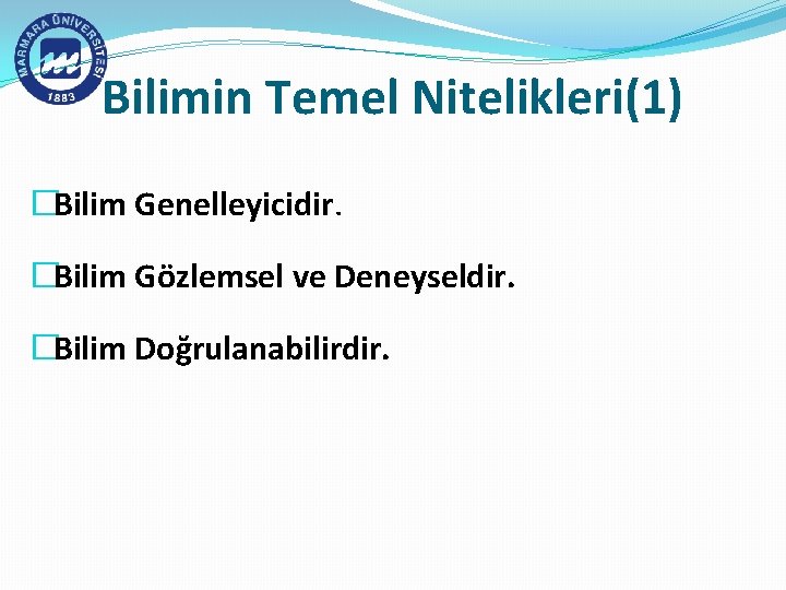 Bilimin Temel Nitelikleri(1) �Bilim Genelleyicidir. �Bilim Gözlemsel ve Deneyseldir. �Bilim Doğrulanabilirdir. 