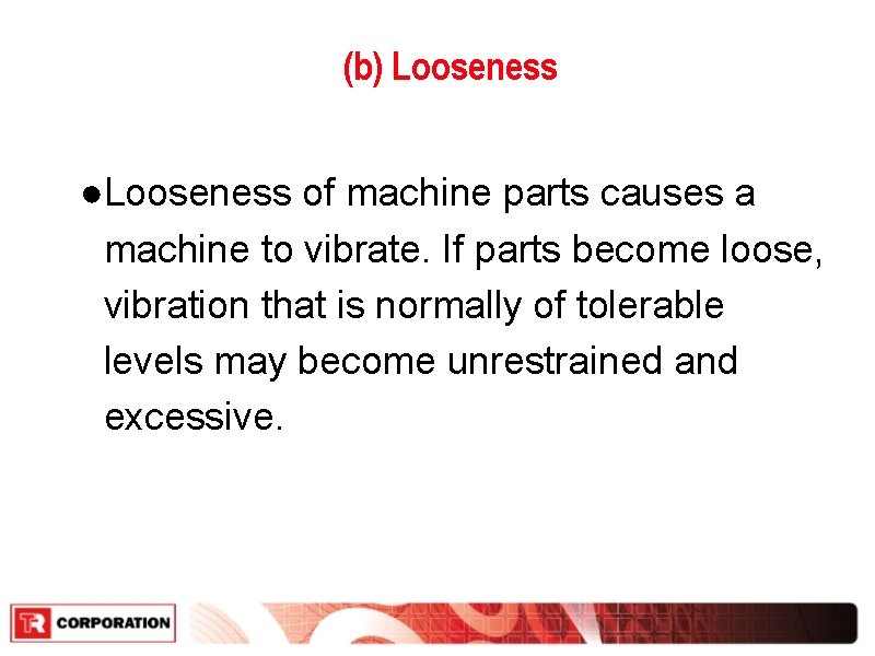(b) Looseness ●Looseness of machine parts causes a machine to vibrate. If parts become