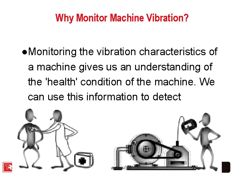 Why Monitor Machine Vibration? ●Monitoring the vibration characteristics of a machine gives us an