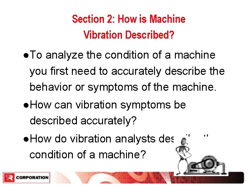 Section 2: How is Machine Vibration Described? ●To analyze the condition of a machine