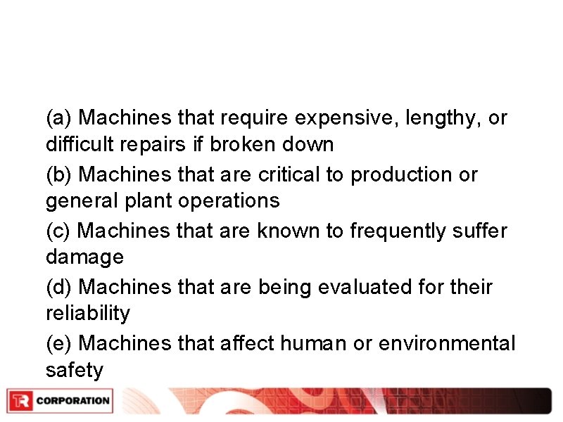 (a) Machines that require expensive, lengthy, or difficult repairs if broken down (b) Machines