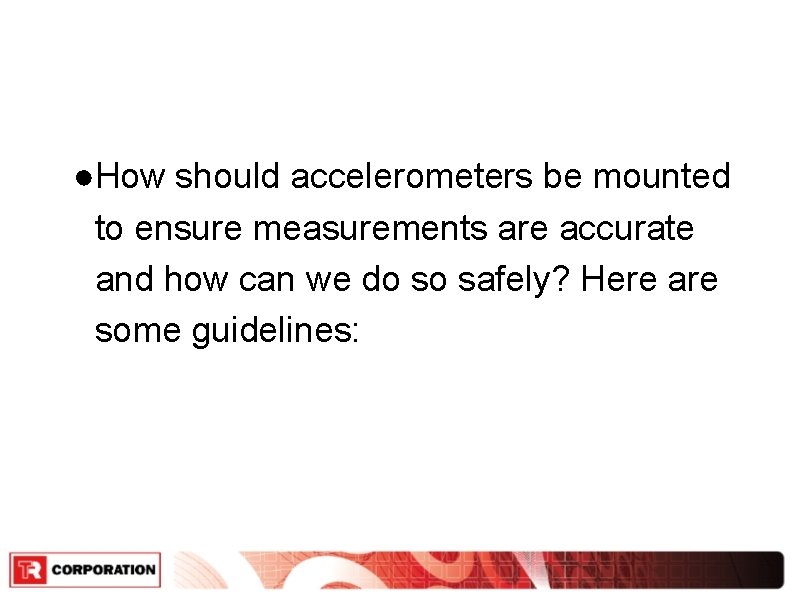 ●How should accelerometers be mounted to ensure measurements are accurate and how can we