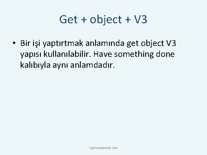 Get + object + V 3 • Bir işi yaptırtmak anlamında get object V