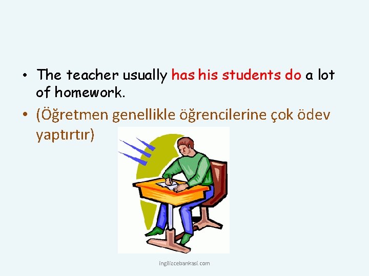  • The teacher usually has his students do a lot of homework. •