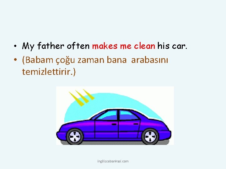  • My father often makes me clean his car. • (Babam çoğu zaman