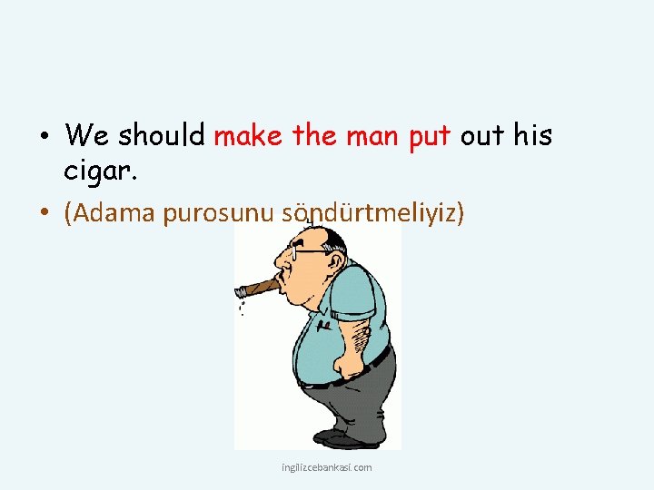  • We should make the man put out his cigar. • (Adama purosunu