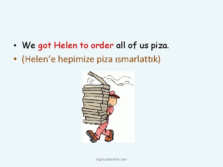  • We got Helen to order all of us piza. • (Helen’e hepimize