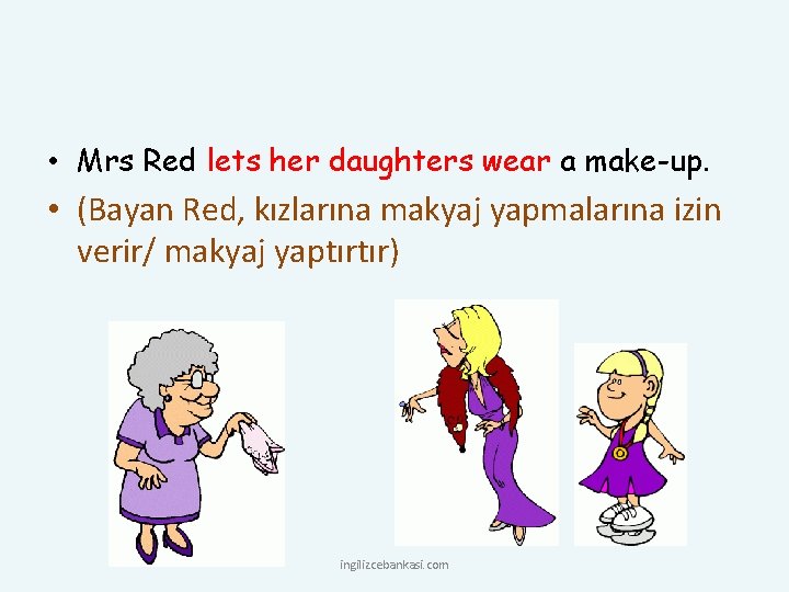  • Mrs Red lets her daughters wear a make-up. • (Bayan Red, kızlarına