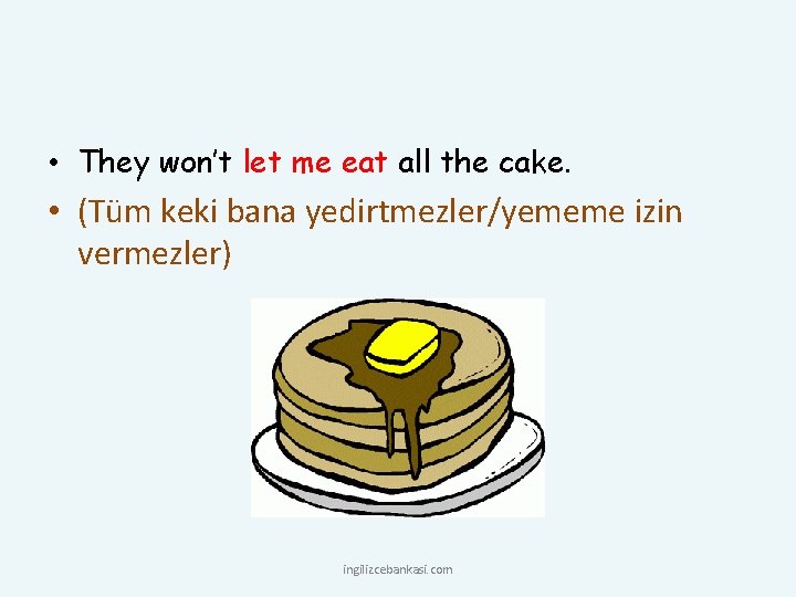  • They won’t let me eat all the cake. • (Tüm keki bana