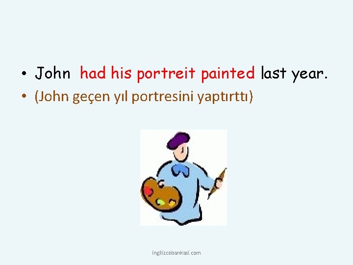  • John had his portreit painted last year. • (John geçen yıl portresini