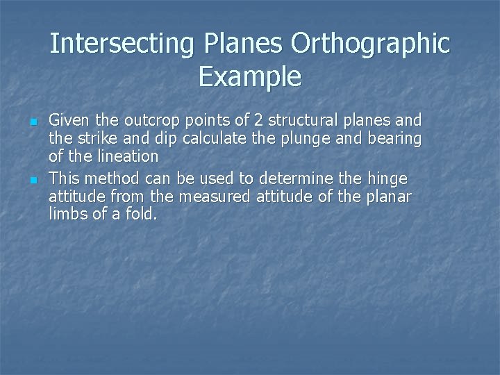 Intersecting Planes Orthographic Example n n Given the outcrop points of 2 structural planes