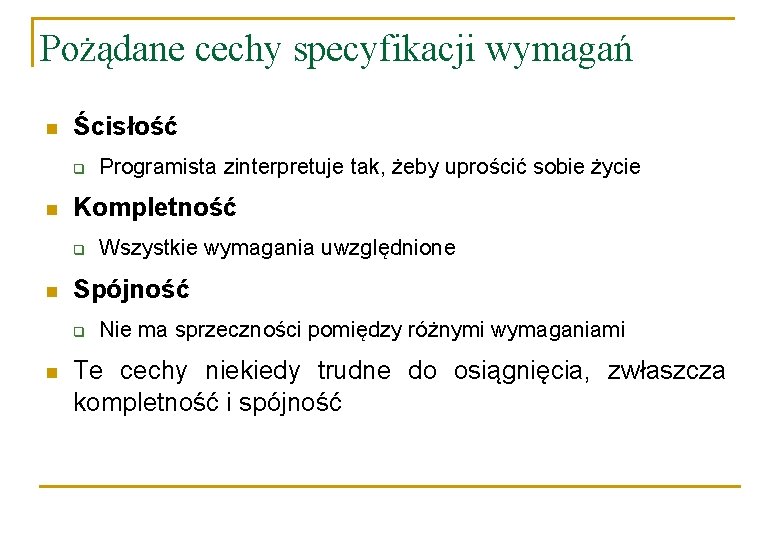 Pożądane cechy specyfikacji wymagań n Ścisłość q n Kompletność q n Wszystkie wymagania uwzględnione