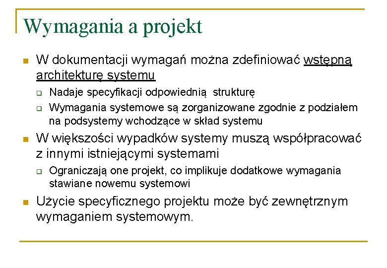 Wymagania a projekt n W dokumentacji wymagań można zdefiniować wstępną architekturę systemu q q