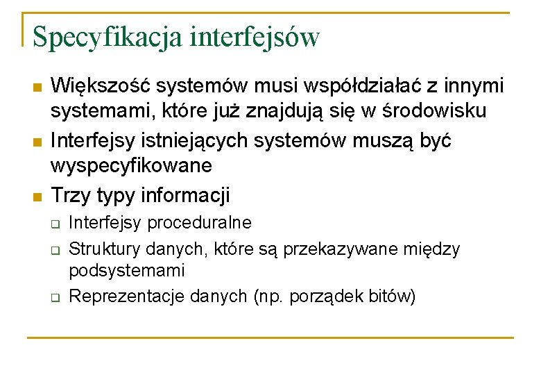 Specyfikacja interfejsów n n n Większość systemów musi współdziałać z innymi systemami, które już