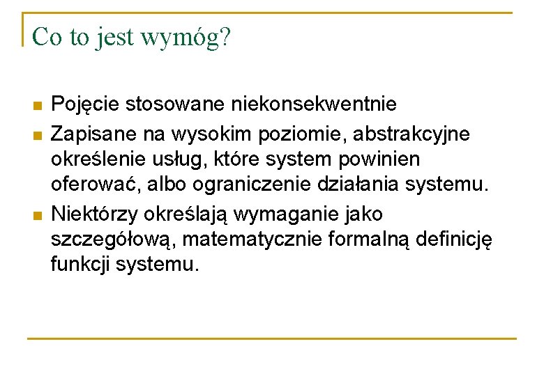 Co to jest wymóg? n n n Pojęcie stosowane niekonsekwentnie Zapisane na wysokim poziomie,