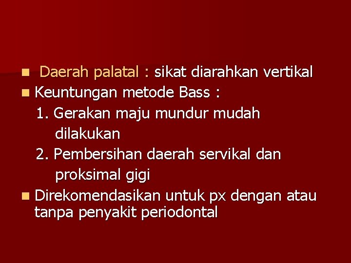 Daerah palatal : sikat diarahkan vertikal n Keuntungan metode Bass : 1. Gerakan maju Daerah palatal : sikat diarahkan vertikal n Keuntungan metode Bass : 1. Gerakan maju