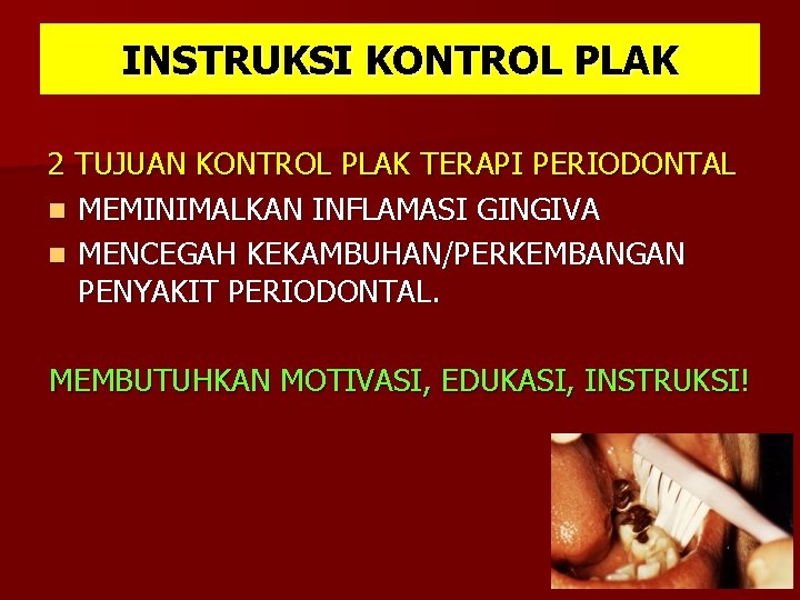 INSTRUKSI KONTROL PLAK 2 TUJUAN KONTROL PLAK TERAPI PERIODONTAL n MEMINIMALKAN INFLAMASI GINGIVA n