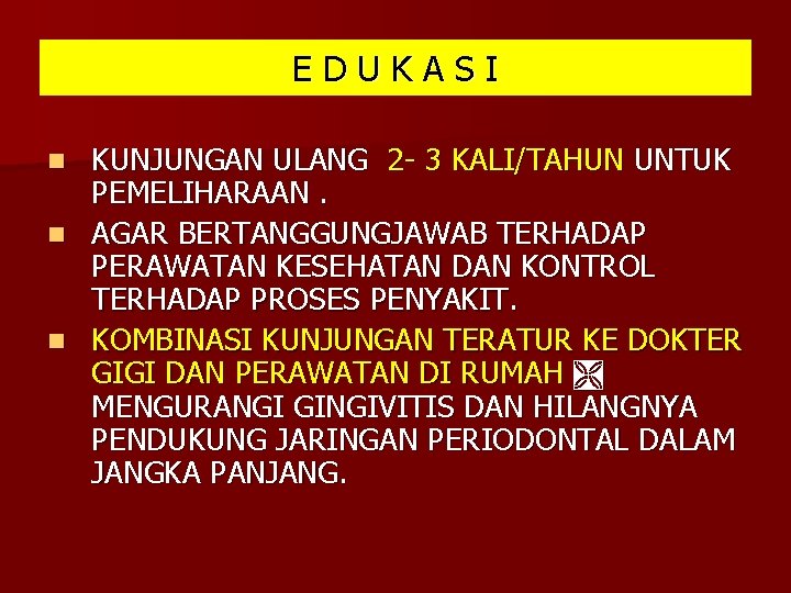 EDUKASI KUNJUNGAN ULANG 2 - 3 KALI/TAHUN UNTUK PEMELIHARAAN. n AGAR BERTANGGUNGJAWAB TERHADAP PERAWATAN EDUKASI KUNJUNGAN ULANG 2 - 3 KALI/TAHUN UNTUK PEMELIHARAAN. n AGAR BERTANGGUNGJAWAB TERHADAP PERAWATAN