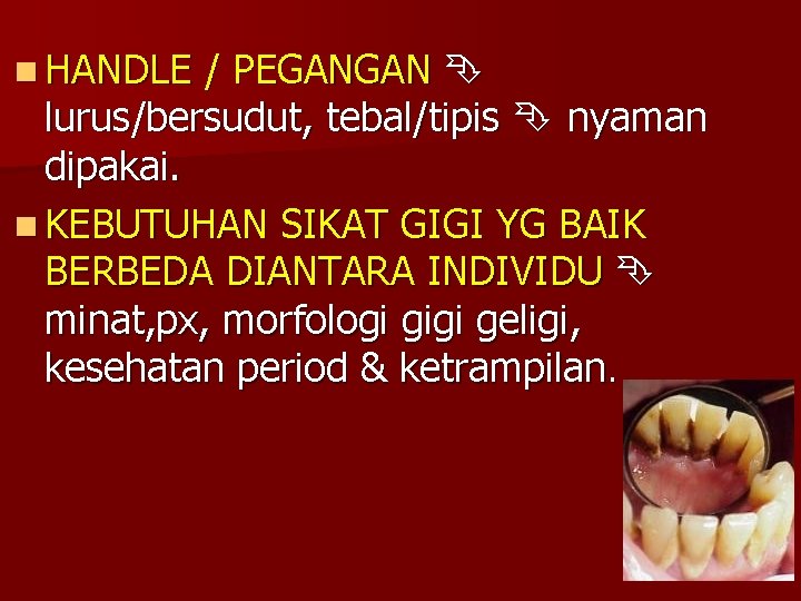 n HANDLE / PEGANGAN lurus/bersudut, tebal/tipis nyaman dipakai. n KEBUTUHAN SIKAT GIGI YG BAIK