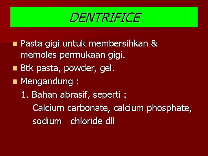 DENTRIFICE n Pasta gigi untuk membersihkan & memoles permukaan gigi. n Btk pasta, powder,