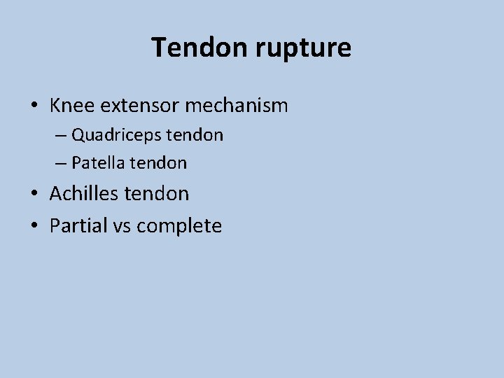 Tendon rupture • Knee extensor mechanism – Quadriceps tendon – Patella tendon • Achilles