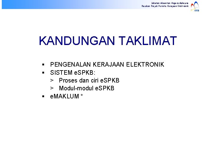 Jabatan Akauntan Negara Malaysia Pasukan Projek Perintis Kerajaan Elektronik KANDUNGAN TAKLIMAT § PENGENALAN KERAJAAN